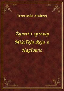 Żywot i sprawy Mikołaja Reja z Nagłowic