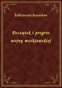 Początek i progres wojny moskiewskiej