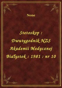 Stetoskop : Dwutygodnik NZS Akademii Medycznej Białystok : 1981 : nr 10