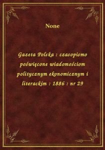 Gazeta Polska : czasopismo poświęcone wiadomościom politycznym ekonomicznym i literackim : 1886 : nr