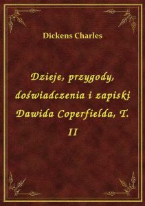 Dzieje, przygody, doświadczenia i zapiski Dawida Coperfielda, T. II