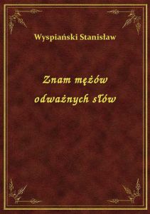 Znam mężów odważnych słów