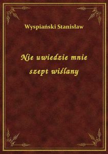 Nie uwiedzie mnie szept wiślany