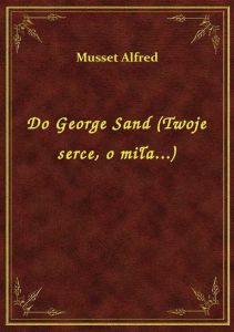 Do George Sand (Twoje serce, o miła...)