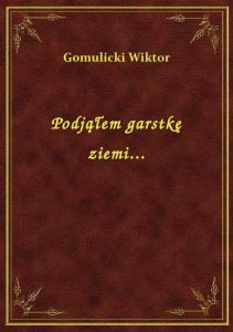 Podjąłem garstkę ziemi...