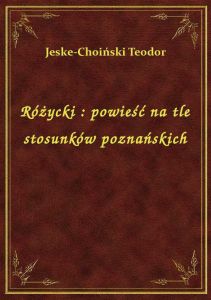 Różycki : powieść na tle stosunków poznańskich