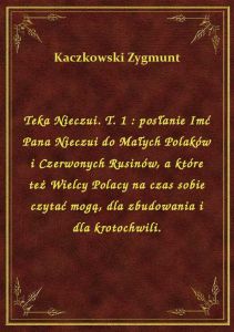 Teka Nieczui. T. 1 : posłanie Imć Pana Nieczui do Małych Polaków i Czerwonych Rusinów, a które też W