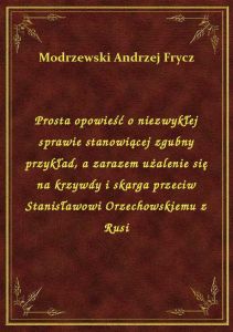 Prosta opowieść o niezwykłej sprawie stanowiącej zgubny przykład, a zarazem użalenie się na krzywdy