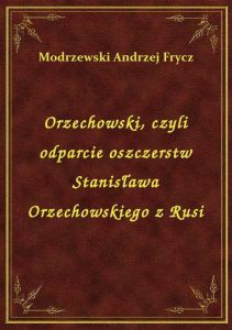 Orzechowski, czyli odparcie oszczerstw Stanisława Orzechowskiego z Rusi