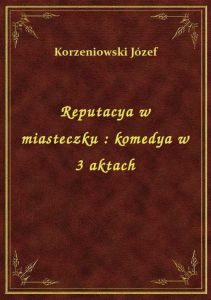 Reputacya w miasteczku : komedya w 3 aktach