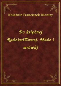 Do księżnej Radziwiłłowej. Maże i mrówki