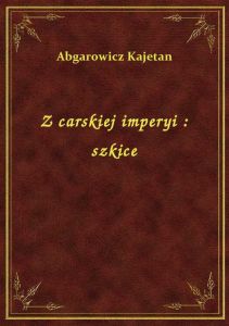 Z carskiej imperyi : szkice