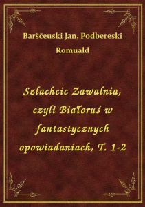 Szlachcic Zawalnia, czyli Białoruś w fantastycznych opowiadaniach, T. 1-2