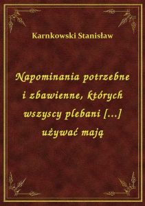 Napominania potrzebne i zbawienne, których wszyscy plebani [...] używać mają