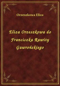 Eliza Orzeszkowa do Franciszka Rawity Gawrońskiego