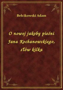 O nowej jakoby pieśni Jana Kochanowskiego, słów kilka