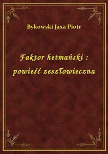 Faktor hetmański : powieść zeszłowieczna