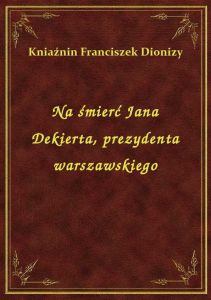 Na śmierć Jana Dekierta, prezydenta warszawskiego