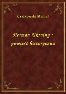 Hetman Ukrainy : powieść historyczna
