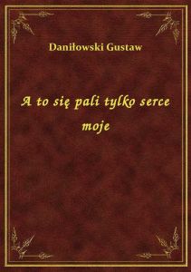 A to się pali tylko serce moje