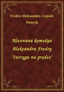 Nieznana komedya Aleksandra Fredry \Intryga na prędce\