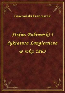 Stefan Bobrowski i dyktatura Langiewicza w roku 1863