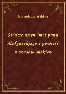 Siódme amen imci pana Mokrzeckiego : powieść z czasów saskich