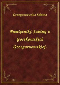Pamiętniki Sabiny z Gostkowskich Grzegorzewskiej.