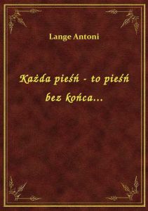 Każda pieśń - to pieśń bez końca...