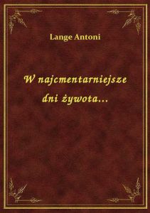 W najcmentarniejsze dni żywota...