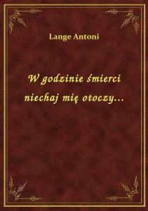 W godzinie śmierci niechaj mię otoczy...
