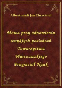 Mowa przy odnowieniu zwykłych posiedzeń Towarzystwa Warszawskiego Przyjacioł Nauk