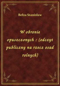 W obronie opuszczonych : (odczyt publiczny na rzecz osad rolnych)