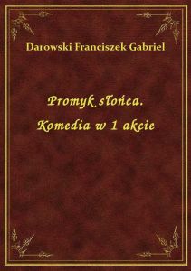 Promyk słońca. Komedia w 1 akcie