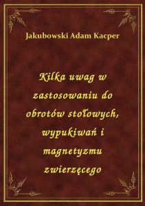 Kilka uwag w zastosowaniu do obrotów stołowych, wypukiwań i magnetyzmu zwierzęcego