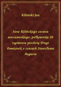 Jana Kilińskiego szewca warszawskiego, pułkownika 20 regimentu piechoty Drugi Pamiętnik o czasach St