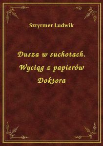 Dusza w suchotach. Wyciąg z papierów Doktora