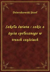 Szkoła świata : szkic z życia społecznego w trzech częściach