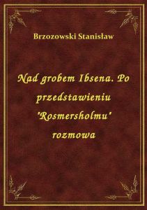 Nad grobem Ibsena. Po przedstawieniu \Rosmersholmu\ rozmowa