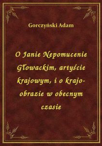 O Janie Nepomucenie Głowackim, artyście krajowym, i o krajo-obrazie w obecnym czasie