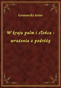 W kraju palm i słońca : wrażenia z podróży