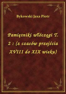 Pamiętniki włóczęgi T. 2 : (z czasów przejścia XVIII do XIX wieku)