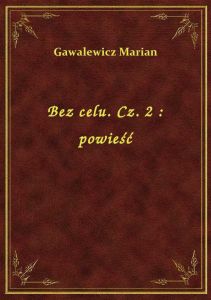 Bez celu. Cz. 2 : powieść