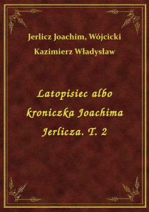 Latopisiec albo kroniczka Joachima Jerlicza. T. 2