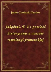 Jakobini. T. 2 : powieść historyczna z czasów rewolucyi francuskiej