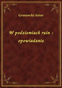W podziemiach ruin : opowiadanie