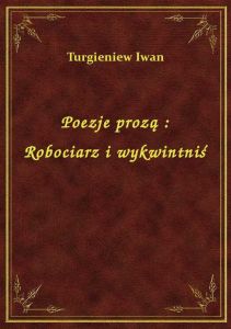 Poezje prozą : Robociarz i wykwintniś