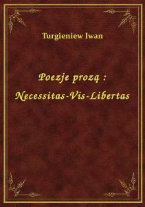 Poezje prozą : Necessitas-Vis-Libertas