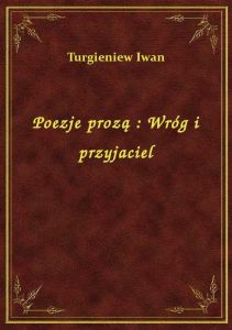 Poezje prozą : Wróg i przyjaciel