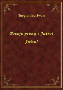 Poezje prozą : Jutro! Jutro!